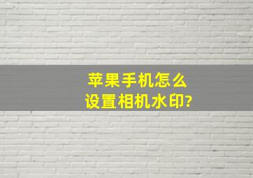 苹果手机怎么设置相机水印?