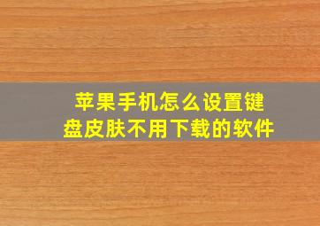 苹果手机怎么设置键盘皮肤不用下载的软件