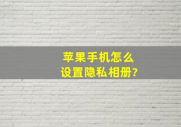 苹果手机怎么设置隐私相册?