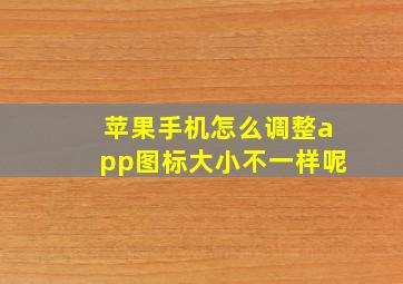 苹果手机怎么调整app图标大小不一样呢