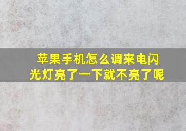 苹果手机怎么调来电闪光灯亮了一下就不亮了呢