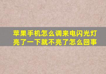 苹果手机怎么调来电闪光灯亮了一下就不亮了怎么回事