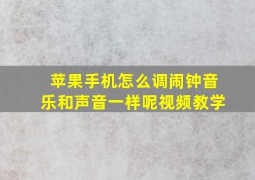 苹果手机怎么调闹钟音乐和声音一样呢视频教学