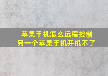 苹果手机怎么远程控制另一个苹果手机开机不了