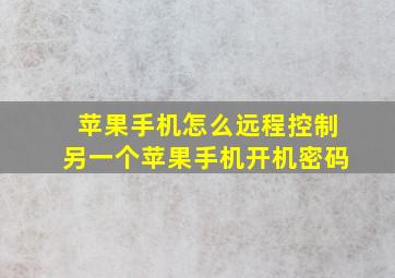 苹果手机怎么远程控制另一个苹果手机开机密码