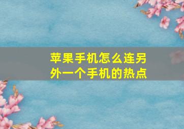 苹果手机怎么连另外一个手机的热点