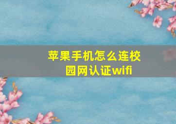 苹果手机怎么连校园网认证wifi