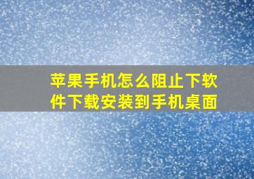 苹果手机怎么阻止下软件下载安装到手机桌面