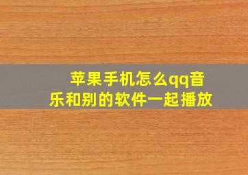 苹果手机怎么qq音乐和别的软件一起播放