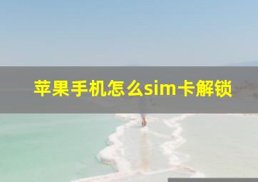 苹果手机怎么sim卡解锁