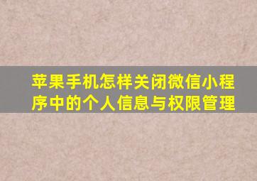 苹果手机怎样关闭微信小程序中的个人信息与权限管理