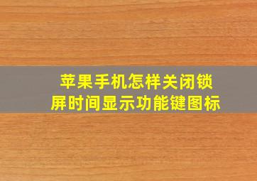 苹果手机怎样关闭锁屏时间显示功能键图标