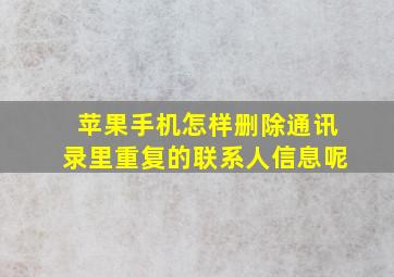 苹果手机怎样删除通讯录里重复的联系人信息呢