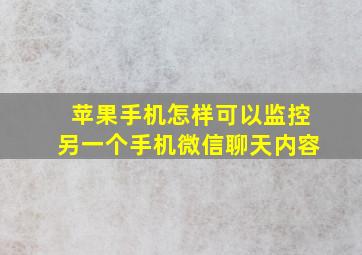 苹果手机怎样可以监控另一个手机微信聊天内容