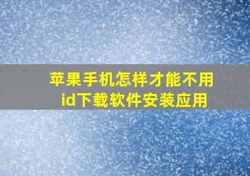 苹果手机怎样才能不用id下载软件安装应用