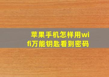 苹果手机怎样用wifi万能钥匙看到密码