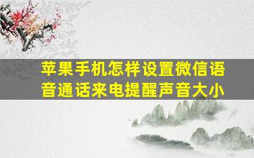 苹果手机怎样设置微信语音通话来电提醒声音大小