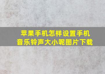 苹果手机怎样设置手机音乐铃声大小呢图片下载