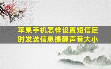 苹果手机怎样设置短信定时发送信息提醒声音大小