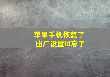 苹果手机恢复了出厂设置id忘了