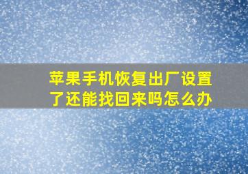 苹果手机恢复出厂设置了还能找回来吗怎么办