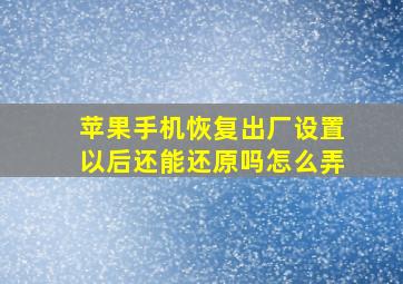 苹果手机恢复出厂设置以后还能还原吗怎么弄