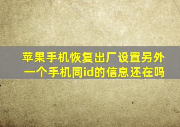 苹果手机恢复出厂设置另外一个手机同id的信息还在吗