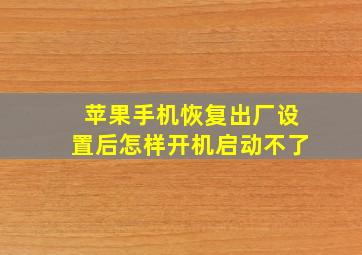 苹果手机恢复出厂设置后怎样开机启动不了