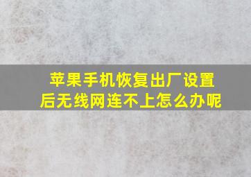 苹果手机恢复出厂设置后无线网连不上怎么办呢