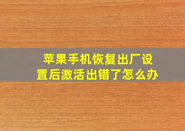 苹果手机恢复出厂设置后激活出错了怎么办