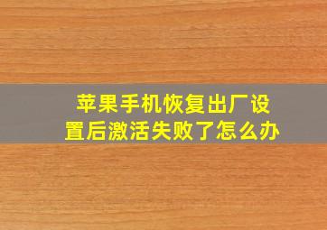 苹果手机恢复出厂设置后激活失败了怎么办