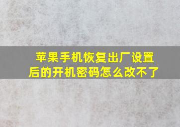 苹果手机恢复出厂设置后的开机密码怎么改不了