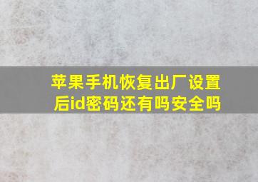 苹果手机恢复出厂设置后id密码还有吗安全吗