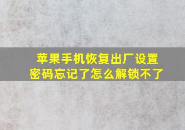 苹果手机恢复出厂设置密码忘记了怎么解锁不了