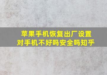 苹果手机恢复出厂设置对手机不好吗安全吗知乎