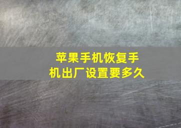 苹果手机恢复手机出厂设置要多久