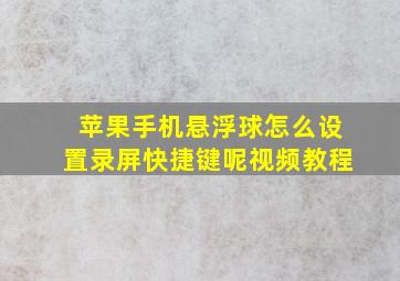 苹果手机悬浮球怎么设置录屏快捷键呢视频教程