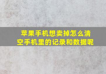 苹果手机想卖掉怎么清空手机里的记录和数据呢