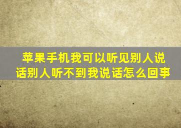 苹果手机我可以听见别人说话别人听不到我说话怎么回事