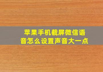 苹果手机截屏微信语音怎么设置声音大一点