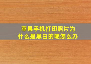 苹果手机打印照片为什么是黑白的呢怎么办