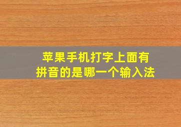 苹果手机打字上面有拼音的是哪一个输入法