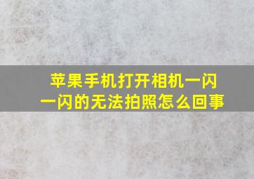 苹果手机打开相机一闪一闪的无法拍照怎么回事