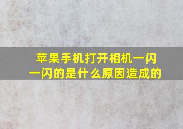 苹果手机打开相机一闪一闪的是什么原因造成的