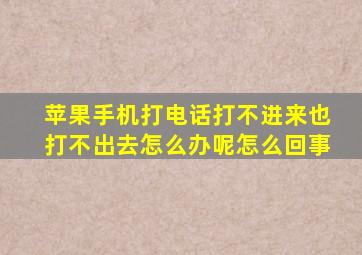 苹果手机打电话打不进来也打不出去怎么办呢怎么回事