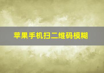 苹果手机扫二维码模糊