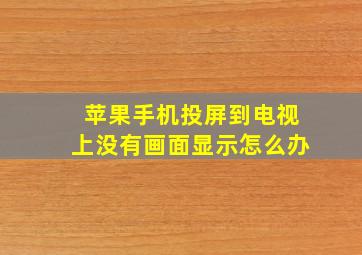 苹果手机投屏到电视上没有画面显示怎么办