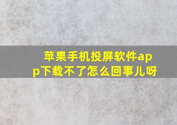 苹果手机投屏软件app下载不了怎么回事儿呀