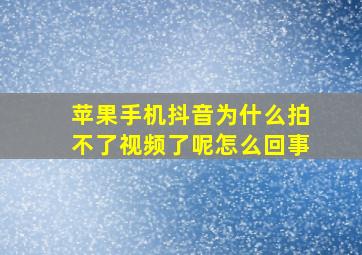 苹果手机抖音为什么拍不了视频了呢怎么回事