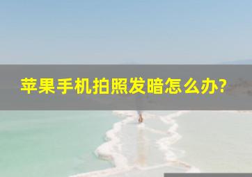 苹果手机拍照发暗怎么办?